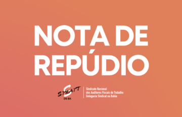 NOTA DE REPÚDIO – Contra a tentativa do Prefeito de Salvador de politizar a Auditoria-Fiscal do Trabalho