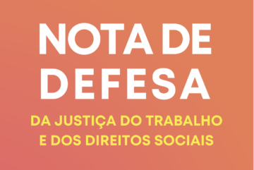 Nota de defesa da Justiça do Trabalho e dos direitos sociais